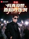 华娱我真没想靠脸吃饭啊